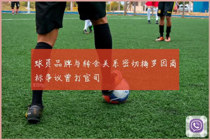 球员品牌与转会关系密切梅罗因商标争议曾打官司